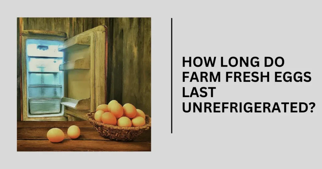 How long do farm fresh eggs last unrefrigerated?